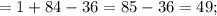 =1+84-36=85-36=49;