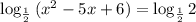 \log_{\frac{1}{2} }{(x^{2} -5x + 6)} = \log_{\frac{1}{2} }{2}