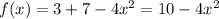 f(x) = 3 + 7 - 4x^{2} = 10 - 4x^{2}