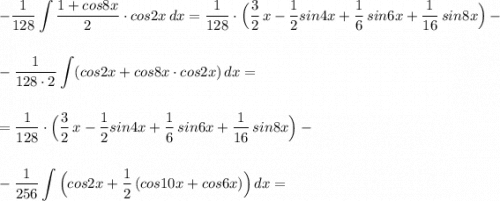 \displaystyle -\frac{1}{128}\int \frac{1+cos8x}{2}\cdot cos2x\, dx=\frac{1}{128}\cdot \Big(\frac{3}{2}\, x-\frac{1}{2}sin4x+\frac{1}{6}\, sin6x+\frac{1}{16}\, sin8x\Big)-\\\\\\-\frac{1}{128\cdot 2}\int \ig(cos2x+cos8x\cdot cos2x)\, dx=\\\\\\=\frac{1}{128}\cdot \Big(\frac{3}{2}\, x-\frac{1}{2}sin4x+\frac{1}{6}\, sin6x+\frac{1}{16}\, sin8x\Big)-\\\\\\-\frac{1}{256}\int \Big(cos2x+\frac{1}{2}\, (cos10x+cos6x)\Big)\, dx=