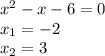 {x}^{2} - x - 6 = 0 \\ x_{1} = - 2 \\ x_{2} = 3