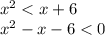 {x}^{2} < x + 6 \\ {x}^{2} - x - 6 < 0