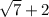 \sqrt{7}+2