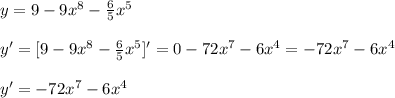 y=9-9x^8-\frac{6}{5} x^5\\\\y'=[9-9x^8-\frac{6}{5} x^5]'=0-72x^7-6x^4=-72x^7-6x^4\\\\y'=-72x^7-6x^4