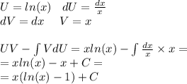 U= ln(x) \: \: \: \: dU = \frac{dx}{x} \\ dV= dx \: \: \: \: \: \: V = x \\ \\ UV - \int\limits VdU = x ln(x) - \int\limits \frac{dx}{x} \times x = \\ = x ln(x) - x + C= \\ = x( ln(x) - 1) + C