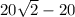 20\sqrt{2} -20