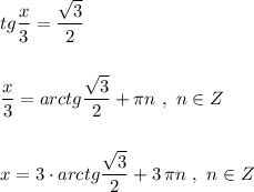 \displaystyle tg\frac{x}{3}=\frac{\sqrt3}{2}\\\\\\\frac{x}{3}=arctg\frac{\sqrt3}{2}+\pi n\ ,\ n\in Z\\\\\\x=3\cdot arctg\frac{\sqrt3}{2}+3\, \pi n\ ,\ n\in Z