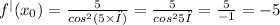 {f}^{ | } ( x_{0}) = \frac{5}{ {cos}^{2}(5 \times π) } = \frac{5}{ {cos}^{2}5π} = \frac{5}{-1} =- 5