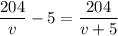 \dfrac{204}{v}-5=\dfrac{204}{v+5}