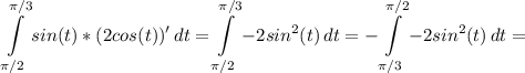 \displaystyle \int\limits^{\pi/3}_{\pi/2} {sin(t)*(2cos(t))'} \, dt= \int\limits^{\pi/3}_{\pi/2} {-2sin^2(t)} \, dt=-\int\limits^{\pi/2}_{\pi/3} {-2sin^2(t)} \, dt=