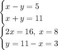 \begin{cases} x-y=5\\x+y=11 \end{cases}\\\begin{cases} 2x=16, \; x=8\\y=11-x=3 \end{cases}