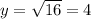 y=\sqrt{16}=4