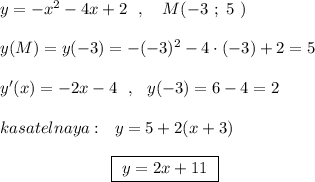 y=-x^2-4x+2\ \ ,\ \ \ M(-3\ ;\ 5\ )\\\\y(M)=y(-3)=-(-3)^2-4\cdot (-3)+2=5\\\\y'(x)=-2x-4\ \ ,\ \ y(-3)=6-4=2\\\\kasatelnaya:\ \ y=5+2(x+3)\\\\{}\qquad \qquad \quuad \qquad \ \ \boxed {\ y=2x+11\ }