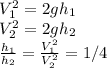 V_1^2=2gh_1\\V_2^2=2gh_2\\\frac{h_1}{h_2}=\frac{V_1^2}{V_2^2} =1/4