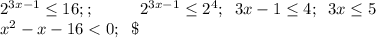 2^{3x-1} \leq 16; ;\;\;\;\;\;\;\; \;\;\;2^{3x-1}\leq 2^{4};\;\; 3x-1\leq 4;\;\; 3x\leq 5\\x^2-x-16