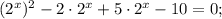 (2^{x})^{2}-2 \cdot 2^{x}+5 \cdot 2^{x}-10=0;