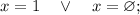 x=1 \quad \vee \quad x=\varnothing;