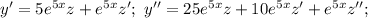 y' =5e^{5x}z+e^{5x}z';\ y''=25e^{5x}z+10e^{5x}z'+e^{5x}z'';