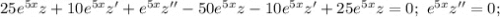 25e^{5x}z+10e^{5x}z'+e^{5x}z''-50e^{5x}z-10e^{5x}z'+25e^{5x}z=0;\ e^{5x}z''=0;