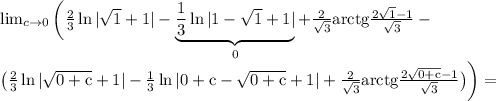 \lim_{c \to 0} \bigg(\frac{2}{3}\ln|\sqrt{1} +1|-\underbrace{\frac{1}{3}\ln|1-\sqrt{1} +1|}_{0}+\frac{2}{\sqrt{3} }\rm arctg\frac{2\sqrt{1} -1}{\sqrt{3} }-\\\big(\frac{2}{3}\ln|\sqrt{0+c} +1|-\frac{1}{3}\ln|0+c-\sqrt{0+c} +1|+\frac{2}{\sqrt{3} }\rm arctg\frac{2\sqrt{0+c} -1}{\sqrt{3} } \big) \bigg)=