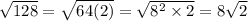 \sqrt{128} = \sqrt{64(2)} = \sqrt{ {8}^{2} \times 2} = 8 \sqrt{2}