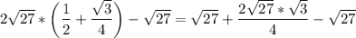 \displaystyle 2\sqrt{27} *\bigg (\frac{1}{2} +\frac{\sqrt{3} }{4} \bigg )-\sqrt{27} =\sqrt{27} +\frac{2\sqrt{27} *\sqrt{3} }{4} -\sqrt{27}