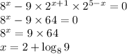 8^x-9\times 2^{x+1}\times2^{5-x}=0\\8^x-9\times64=0\\8^x=9\times64\\x=2+\log_89