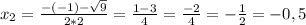 x_{2} = \frac{-(-1)-\sqrt{9}}{2*2} = \frac{1-3}{4} = \frac{-2}{4} = -\frac{1}{2}=-0,5