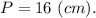 P =16\ (cm).