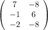 \left(\begin{array}{ccc}7&-8\\-1&6\\-2&-8\end{array}\right)