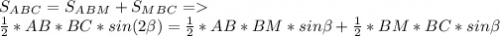 S_A_B_C=S_A_B_M+S_M_B_C=\\\frac{1}{2} *AB*BC*sin(2\beta )=\frac{1}{2} *AB*BM*sin \beta +\frac{1}{2} *BM*BC*sin \beta