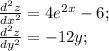 \frac{d^{2}z }{dx^{2} } =4e^{2x} -6;\\\frac{d^{2}z }{dy^{2} } =-12y;