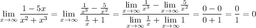 \lim\limits_{x \to \infty} \dfrac{1-5x}{x^2+x^3} = \lim\limits_{x \to \infty} \dfrac{\frac{1}{x^3} -\frac{5}{x^2}}{\frac{1}{x} +1}=\dfrac{\lim\limits_{x \to \infty}\frac{1}{x^3} -\lim\limits_{x \to \infty}\frac{5}{x^2}}{\lim\limits_{x \to \infty}\frac{1}{x} +\lim\limits_{x \to \infty}1}=\dfrac{0 -0}{0+1}=\dfrac{0 }{1}=0