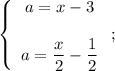 \left\{\begin{array}{c}a=x-3\\\\a=\dfrac{x}{2}-\dfrac{1}{2}\end{array}\right;