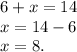 6 + x = 14\\x = 14 - 6\\x = 8.