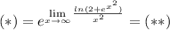 (*)=e^{\lim\limits_{x\to\infty}{\frac{ln(2+e^{x^2})}{x^2}}}=(**)