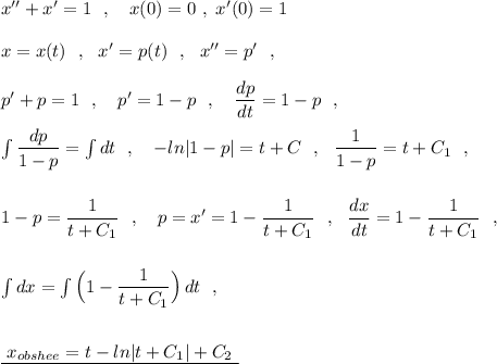 x''+x'=1\ \ ,\ \ \ x(0)=0\ ,\ x'(0)=1\\\\x=x(t)\ \ ,\ \ x'=p(t)\ \ ,\ \ x''=p'\ \ ,\\\\p'+p=1\ \ ,\ \ \ p'=1-p\ \ ,\ \ \ \dfrac{dp}{dt}=1-p\ \ ,\\\\\int \dfrac{dp}{1-p}=\int dt\ \ ,\ \ \ -ln|1-p|=t+C\ \ ,\ \ \dfrac{1}{1-p}=t+C_1\ \ ,\\\\\\1-p=\dfrac{1}{t+C_1}\ \ ,\ \ \ p=x'=1-\dfrac{1}{t+C_1}\ \ ,\ \ \dfrac{dx}{dt}=1-\dfrac{1}{t+C_1}\ \ ,\\\\\\\int dx=\int \Big(1-\dfrac{1}{t+C_1}\Big)\, dt\ \ ,\\\\\\\underline{\ x_{obshee}=t-ln|t+C_1|+C_2\ }