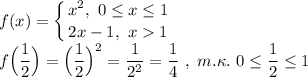 \displaystyle f(x) = \left \{ {{x^2,~ 0\le x\le1} \atop {2x-1,~ x1}} \right. \\f\Big(\dfrac12\Big) = \Big(\dfrac12\Big)^2 = \dfrac1{2^2}=\dfrac14~,~m.\kappa.~0\le \dfrac12\le 1