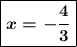 \displaystyle\ \boxed{\boldsymbol {x=-\frac{4}{3} }}