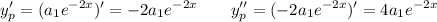 \displaystyle y_p'=(a_1e^{-2x})'=-2a_1e^{-2x}\qquad y_p''=(-2a_1e^{-2x})'=4a_1e^{-2x}