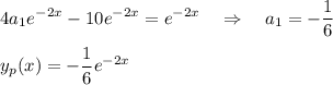 \displaystyle 4a_1e^{-2x}-10e^{-2x}=e^{-2x}\quad \Rightarrow \quad a_1=-\frac{1}{6}\\\\y_p(x)=-\frac{1}{6} e^{-2x}