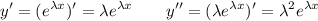 \displaystyle y'=(e^{\lambda x})'=\lambda e^{\lambda x}\qquad y''=(\lambda e^{\lambda x})'=\lambda^2e^{\lambda x}