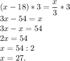 (x-18) * 3 = \dfrac{x}{3} * 3 \\3x -54 = x\\3x - x = 54\\2x = 54\\x = 54 : 2\\x = 27.