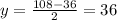 y=\frac{108-36}{2}=36