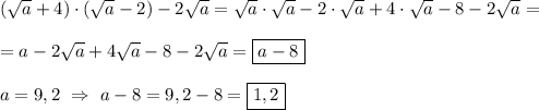 (\sqrt{a} +4)\cdot (\sqrt{a}-2)-2\sqrt{a} =\sqrt{a}\cdot \sqrt{a}-2\cdot \sqrt{a}+4\cdot \sqrt{a}-8-2\sqrt{a} =\\\\=a-2\sqrt{a} +4\sqrt{a}-8-2\sqrt{a}=\boxed{a-8} \\\\a=9,2 \ \Rightarrow \ a-8=9,2-8=\boxed{1,2}