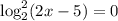 \log_2^2(2x-5)=0