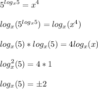 \displaystyle 5^{log_x5}=x^4\\\\log_x(5^{log_x5})=log_x(x^4)\\\\log_x(5)*log_x(5)=4log_x(x)\\\\log_x^2(5)=4*1\\\\log_x(5)=\pm 2