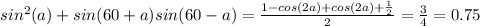 sin^2(a) + sin(60+a)sin(60-a) = \frac{1- cos(2a) + cos(2a) + \frac{1}{2} }{2} = \frac{3}{4} = 0.75