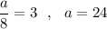 \dfrac{a}{8}=3\ \ ,\ \ a=24