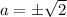 a=\pm\sqrt{2}